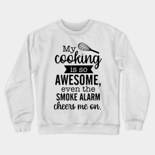 My Cooking Is So Awesome Even The Smoke Alarm Cheers Me On Crewneck Sweatshirt